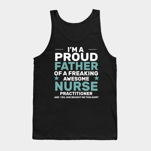 I’m a proud father of a freaking awesome nurse practitioner yes, she bought me this shirt Tank Top by monami